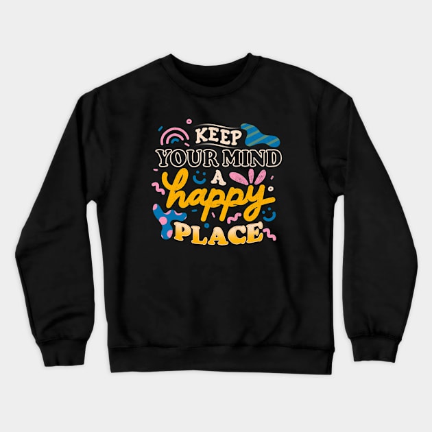 Keep Your Mind a Happy Place by Tobe Fonseca Crewneck Sweatshirt by Tobe_Fonseca